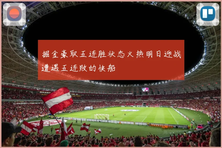 掘金豪取五连胜状态火热明日迎战遭遇五连败的快船